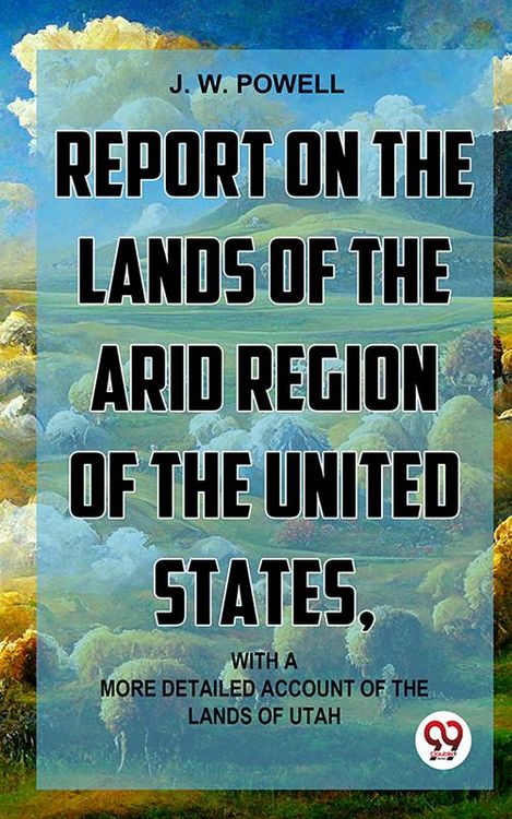 Produktbild: Report On The Lands Of The Arid Region Of The United States, With A More Detailed Account Of The Lands Of Utah