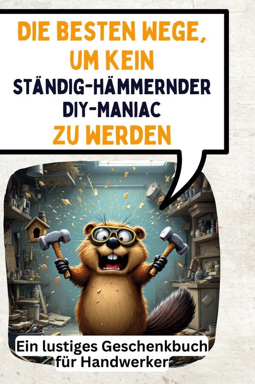 Produktbild: Die besten Wege, um kein st&auml;ndig-h&auml;mmernder DIY-Maniac zu werden