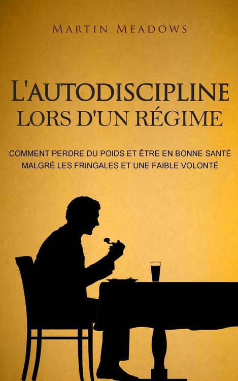 Produktbild: L'autodiscipline lors d'un r&eacute;gime: Comment perdre du poids et &ecirc;tre en bonne sant&eacute; malgr&eacute; les fringales et une faible volont&eacute;