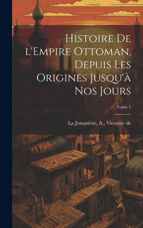 Produktbild: Histoire de l'Empire Ottoman, depuis les origines jusqu'&agrave; nos jours; Tome 1