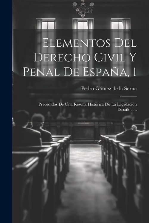 Produktbild: Elementos Del Derecho Civil Y Penal De Espa&ntilde;a, 1: Precedidos De Una Rese&ntilde;a Hist&oacute;rica De La Legislaci&oacute;n Espa&ntilde;ola...