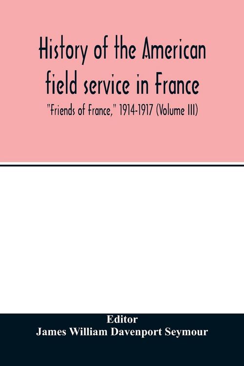Produktbild: History of the American field service in France, "Friends of France," 1914-1917 (Volume III)