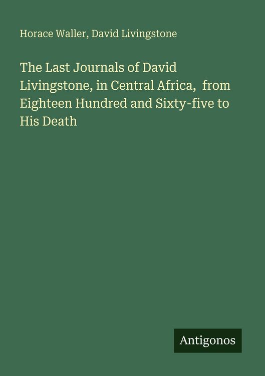 Produktbild: The Last Journals of David Livingstone, in Central Africa, from Eighteen Hundred and Sixty-five to His Death