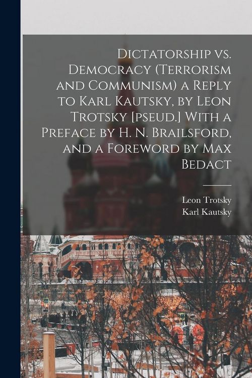 Produktbild: Dictatorship vs. Democracy (Terrorism and Communism) a Reply to Karl Kautsky, by Leon Trotsky [pseud.] With a Preface by H. N. Brailsford, and a Forew