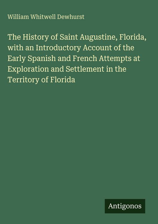 Produktbild: The History of Saint Augustine, Florida, with an Introductory Account of the Early Spanish and French Attempts at Exploration and Settlement in the Te
