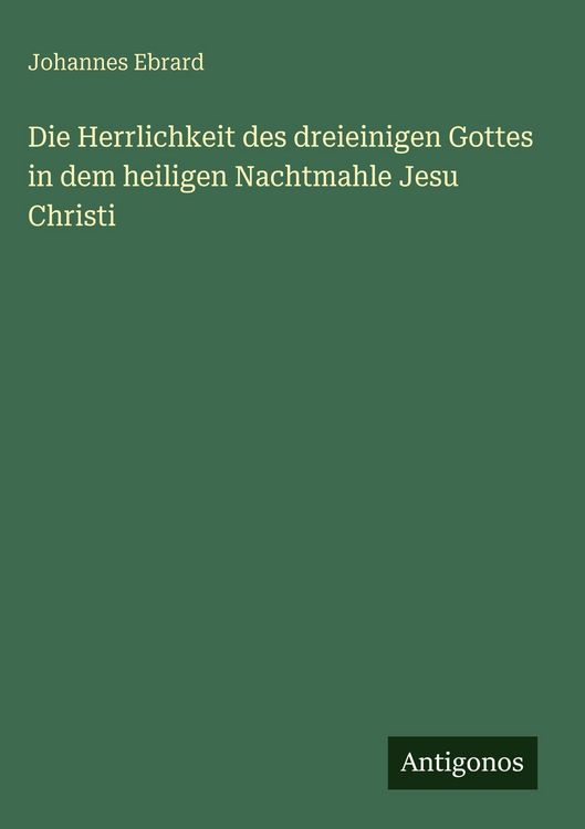 Produktbild: Die Herrlichkeit des dreieinigen Gottes in dem heiligen Nachtmahle Jesu Christi