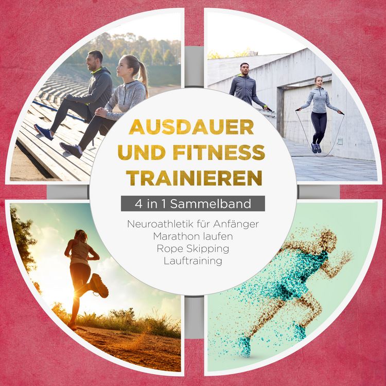 Produktbild: Ausdauer und Fitness trainieren - 4 in 1 Sammelband: Lauftraining | Neuroathletik f&uuml;r Anf&auml;nger | Marathon laufen | Rope Skipping