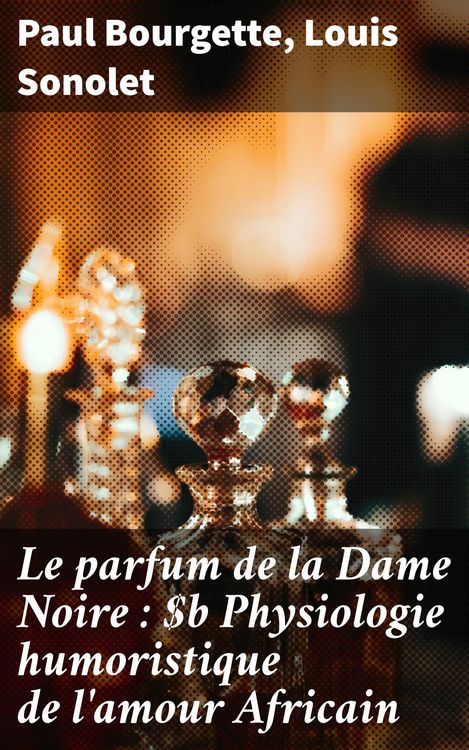 Produktbild: Le parfum de la Dame Noire : Physiologie humoristique de l'amour Africain
