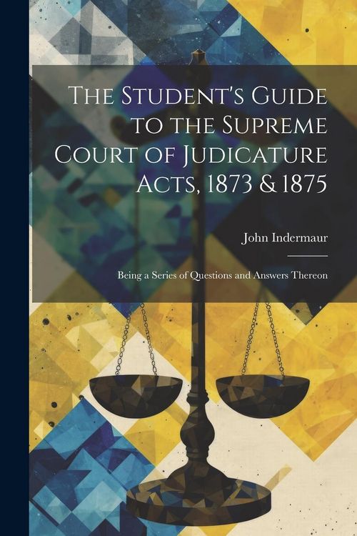 Produktbild: The Student's Guide to the Supreme Court of Judicature Acts, 1873 & 1875; Being a Series of Questions and Answers Thereon