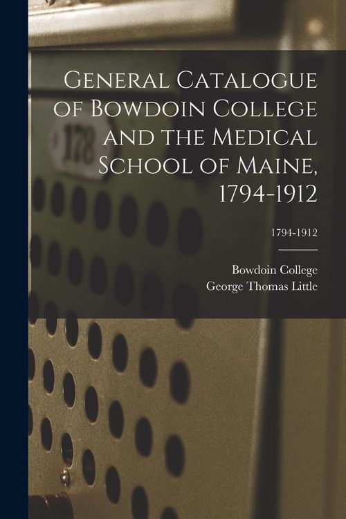 Produktbild: General Catalogue of Bowdoin College and the Medical School of Maine, 1794-1912; 1794-1912