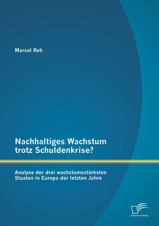 Produktbild: Nachhaltiges Wachstum trotz Schuldenkrise?: Analyse der drei wachstumsst&auml;rksten Staaten in Europa der letzten Jahre