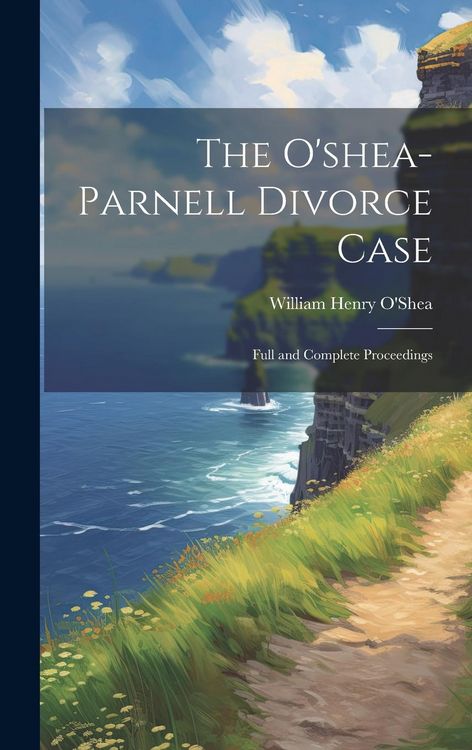 Produktbild: The O'shea-Parnell Divorce Case: Full and Complete Proceedings