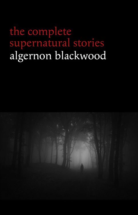 Produktbild: Algernon Blackwood: The Complete Supernatural Stories (120+ tales of ghosts and mystery: The Willows, The Wendigo, The Listener, The Centaur, The Empt