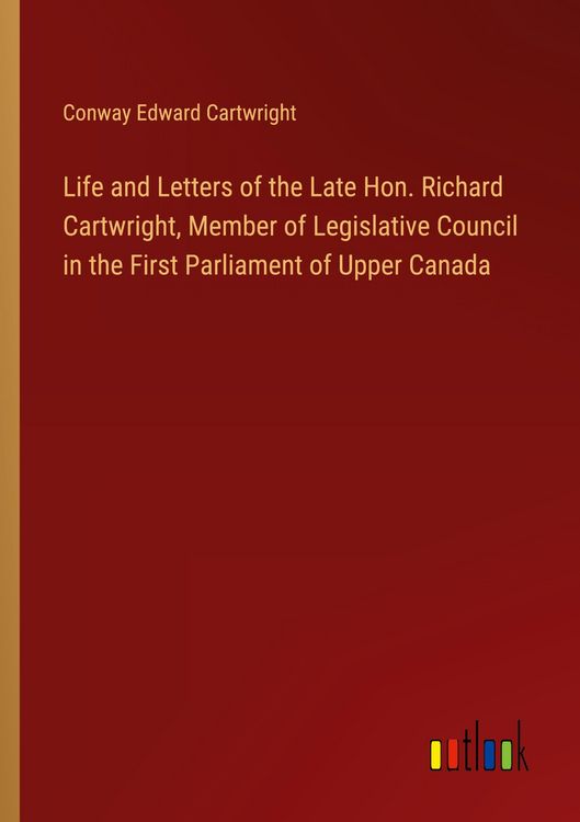 Produktbild: Life and Letters of the Late Hon. Richard Cartwright, Member of Legislative Council in the First Parliament of Upper Canada