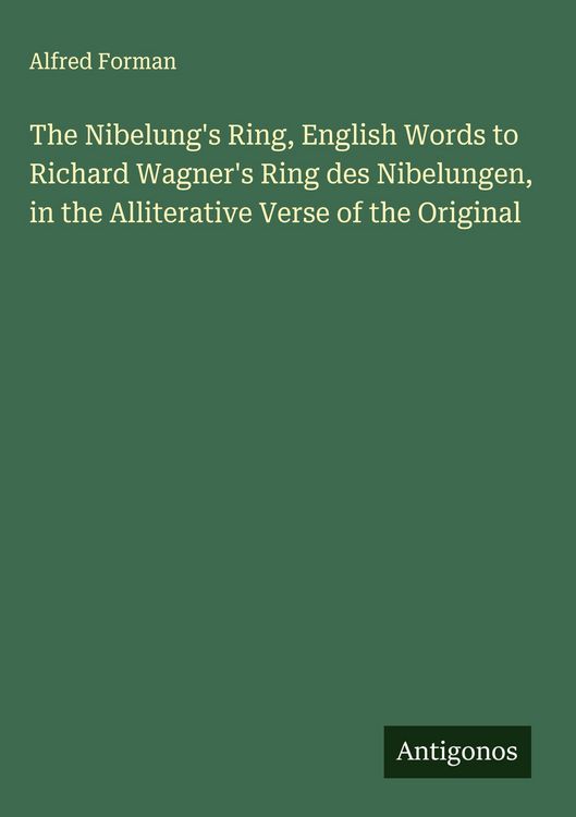 Produktbild: The Nibelung's Ring, English Words to Richard Wagner's Ring des Nibelungen, in the Alliterative Verse of the Original