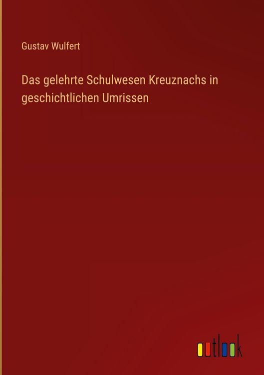 Produktbild: Das gelehrte Schulwesen Kreuznachs in geschichtlichen Umrissen