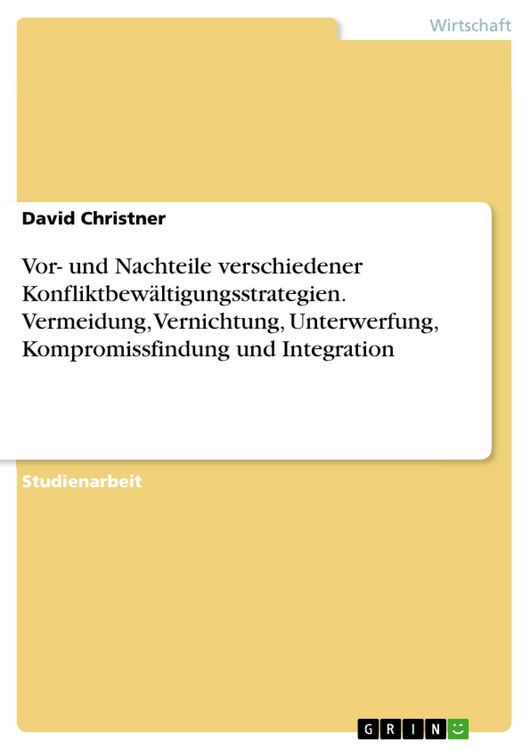 Produktbild: Vor- und Nachteile verschiedener Konfliktbew&auml;ltigungsstrategien. Vermeidung, Vernichtung, Unterwerfung, Kompromissfindung und Integration