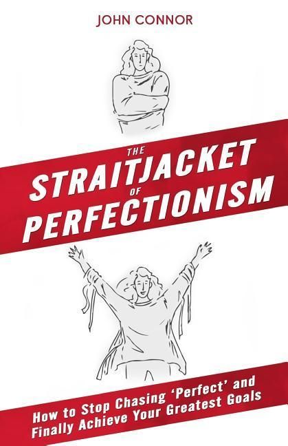 Produktbild: The Straitjacket of Perfectionism: How to Stop Chasing 'Perfect' and Finally Achieve Your Greatest Goals