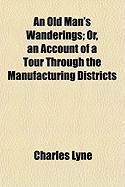 Produktbild: An  Old Man's Wanderings; Or, an Account of a Tour Through Than Old Man's Wanderings; Or, an Account of a Tour Through the Manufacturing Districts E M