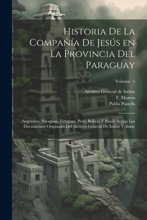 Produktbild: Historia de la Compa&ntilde;&iacute;a de Jes&uacute;s en la provincia del Paraguay: (Argentina, Paraguay, Uruguay, Per&uacute;, Bolivia y Brasil) seg&uacute;n los documentos originales