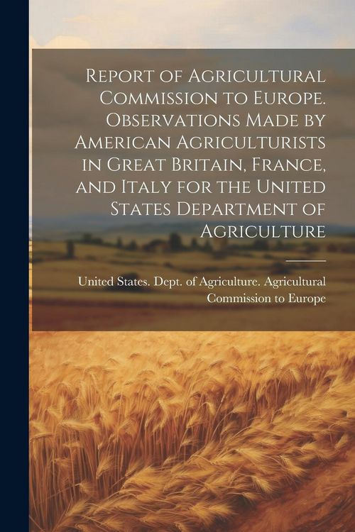 Produktbild: Report of Agricultural Commission to Europe. Observations Made by American Agriculturists in Great Britain, France, and Italy for the United States De