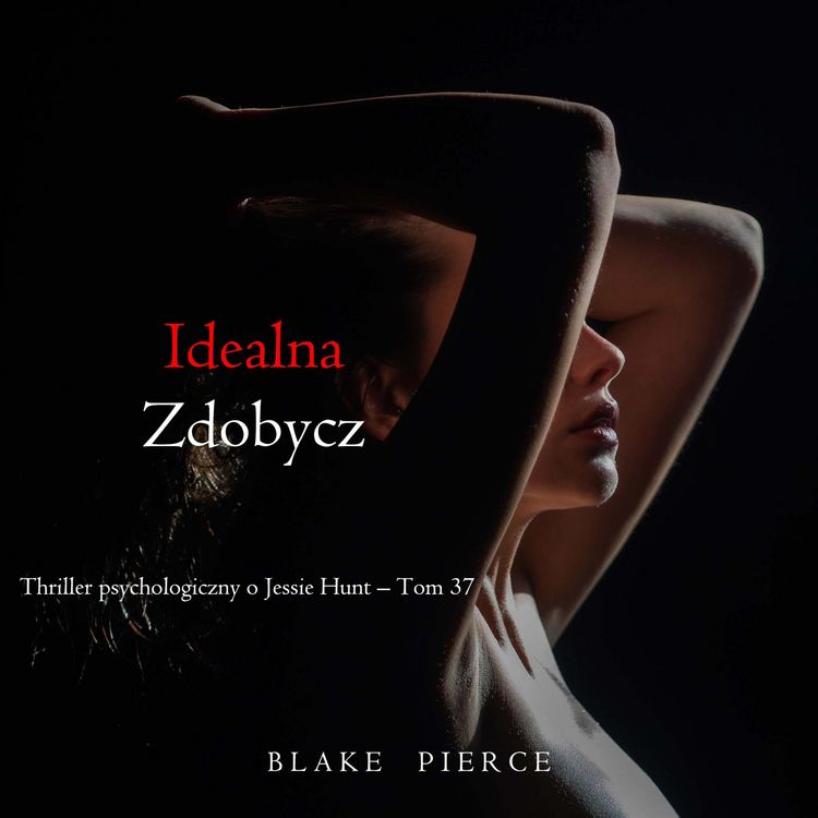 Produktbild: Idealna zdobycz (Thriller psychologiczny o Jessie Hunt &ndash;&nbsp;Tom 37)