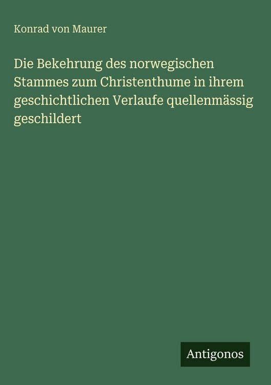 Produktbild: Die Bekehrung des norwegischen Stammes zum Christenthume in ihrem geschichtlichen Verlaufe quellenm&auml;ssig geschildert