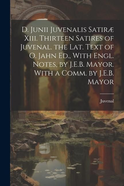 Produktbild: D. Junii Juvenalis Satir&aelig; Xiii. Thirteen Satires of Juvenal. the Lat. Text of O. Jahn Ed., With Engl. Notes, by J.E.B. Mayor. With a Comm. by J.E.B. M