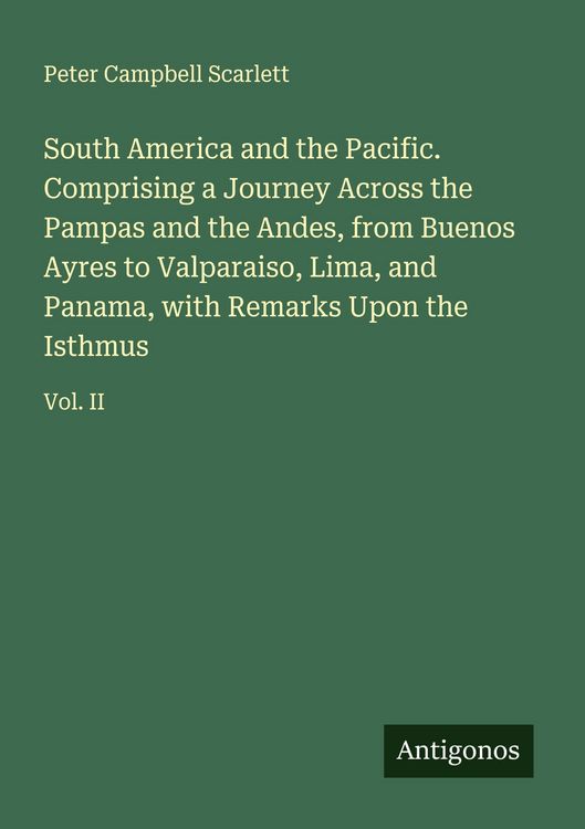 Produktbild: South America and the Pacific. Comprising a Journey Across the Pampas and the Andes, from Buenos Ayres to Valparaiso, Lima, and Panama, with Remarks Upon the Isthmus