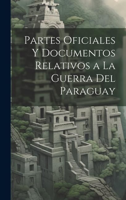 Produktbild: Partes Oficiales Y Documentos Relativos a La Guerra Del Paraguay