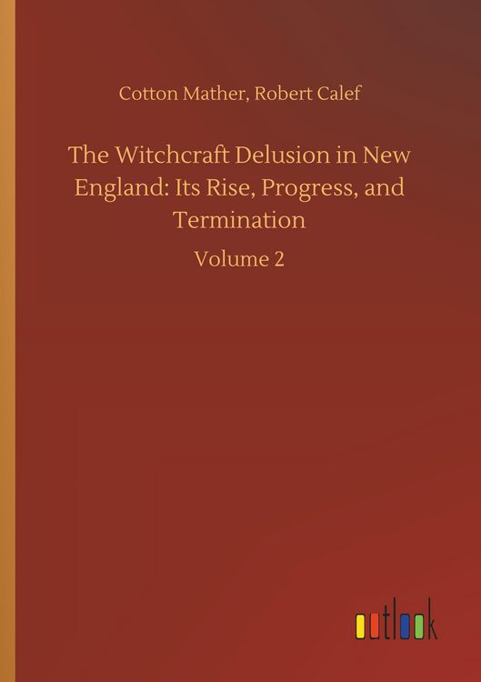 Produktbild: The Witchcraft Delusion in New England: Its Rise, Progress, and Termination