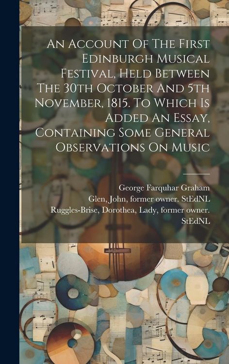 Produktbild: An Account Of The First Edinburgh Musical Festival, Held Between The 30th October And 5th November, 1815. To Which Is Added An Essay, Containing Some