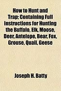 Produktbild: How to Hunt and Trap; Containing Full Instructions for Hunting the Buffalo, Elk, Moose, Deer, Antelope, Bear, Fox, Grouse, Quail, Geese