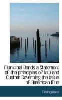 Produktbild: Municipal Bonds a Statement of the Principles of Law and Custom Governing the Issue of American Mun