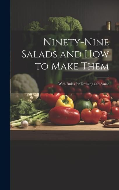 Produktbild: Ninety-nine Salads and how to Make Them: With Rules for Dressing and Sauce