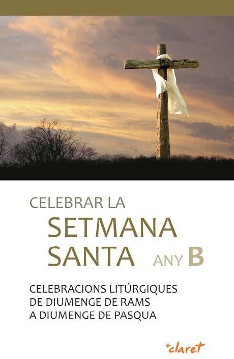 Produktbild: Celebrar la Setmana Santa Any B : Celebracions lit&uacute;rgiques de diumenge de Rams a diumenge de Pasqua
