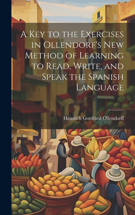 Produktbild: A Key to the Exercises in Ollendorf's New Method of Learning to Read, Write, and Speak the Spanish Language