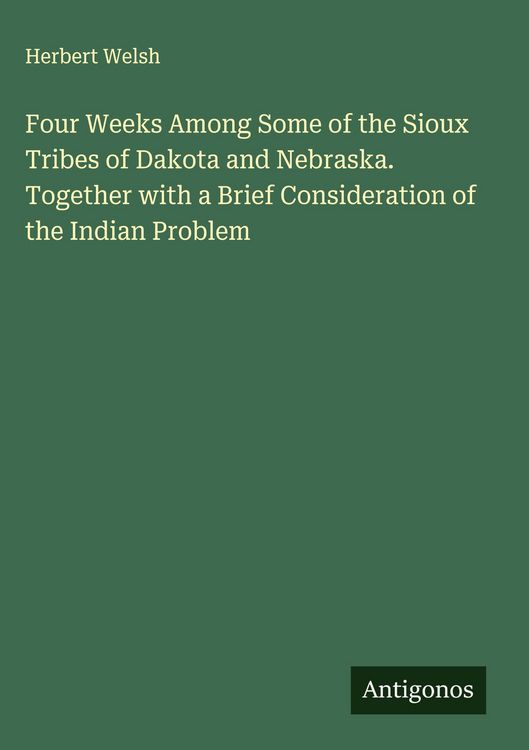 Produktbild: Four Weeks Among Some of the Sioux Tribes of Dakota and Nebraska. Together with a Brief Consideration of the Indian Problem
