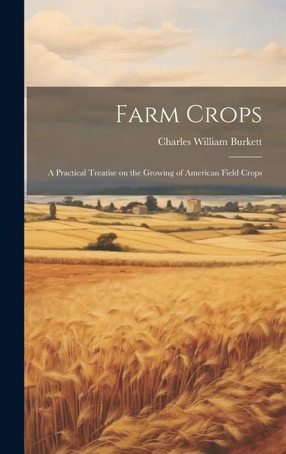 Produktbild: Farm Crops: A Practical Treatise on the Growing of American Field Crops