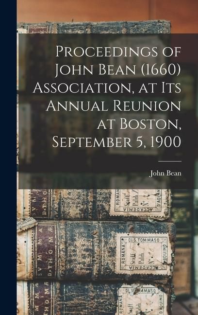 Produktbild: Proceedings of John Bean (1660) Association, at its Annual Reunion at Boston, September 5, 1900