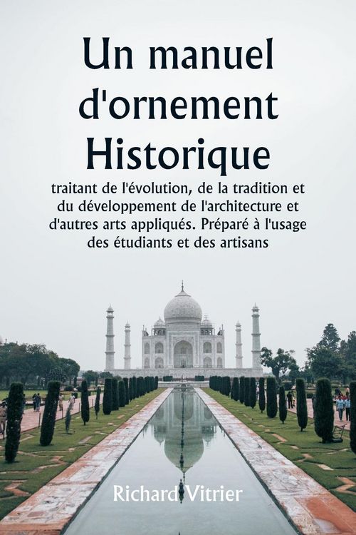 Produktbild: Un manuel d'ornement historique traitant de l'&eacute;volution, de la tradition et du d&eacute;veloppement de l'architecture et d'autres arts appliqu&eacute;s. Pr&eacute;par&eacute; &agrave; l