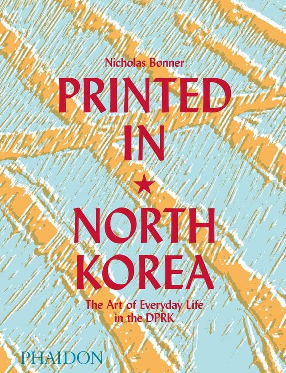 Produktbild: Printed in North Korea: The Art of Everyday Life in the DPRK