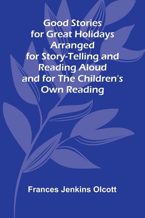 Produktbild: Good Stories for Great Holidays; Arranged for Story-Telling and Reading Aloud and for the Children's Own Reading