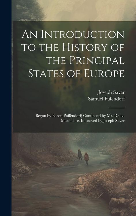 Produktbild: An Introduction to the History of the Principal States of Europe: Begun by Baron Puffendorf; Continued by Mr. De La Martiniere. Improved by Joseph Say