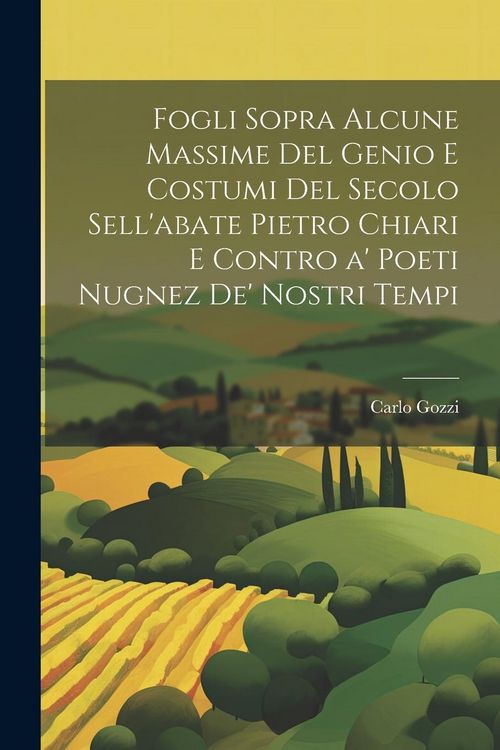 Produktbild: Fogli sopra alcune massime del genio e costumi del secolo sell'abate Pietro Chiari e contro a' poeti nugnez de' nostri tempi