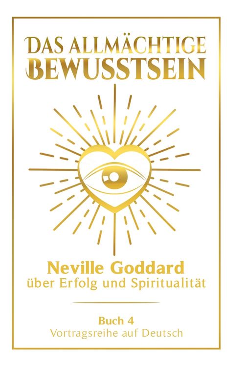 Produktbild: Das allm&auml;chtige Bewusstsein: Neville Goddard &uuml;ber Erfolg und Spiritualit&auml;t - Buch 4 - Vortragsreihe auf Deutsch