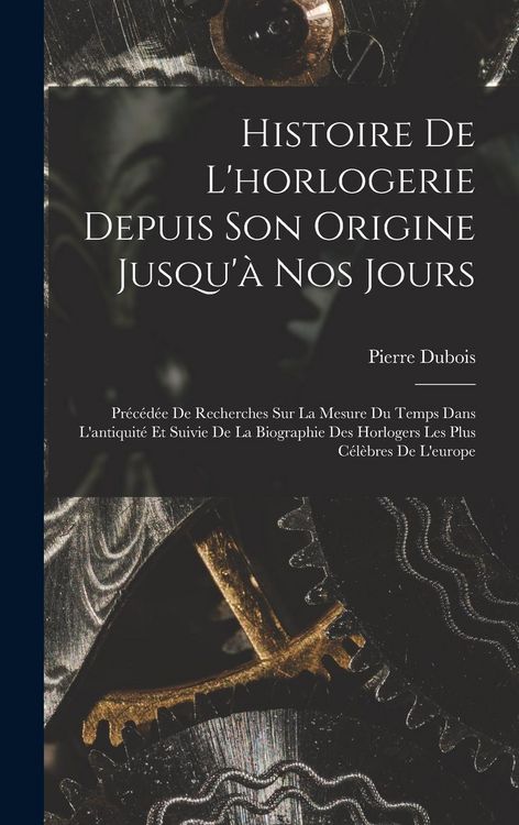 Produktbild: Histoire De L'horlogerie Depuis Son Origine Jusqu'&agrave; Nos Jours