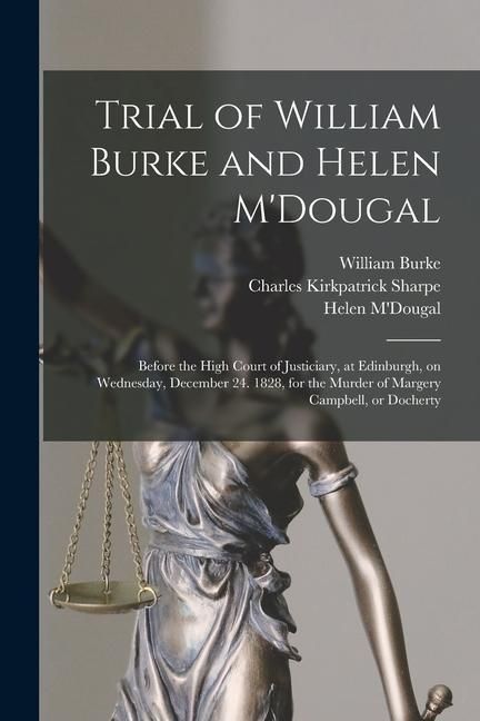 Produktbild: Trial of William Burke and Helen M'Dougal [electronic Resource]: Before the High Court of Justiciary, at Edinburgh, on Wednesday, December 24. 1828, f