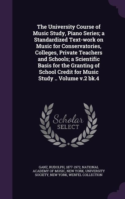 Produktbild: The University Course of Music Study, Piano Series; a Standardized Text-work on Music for Conservatories, Colleges, Private Teachers and Schools; a Sc