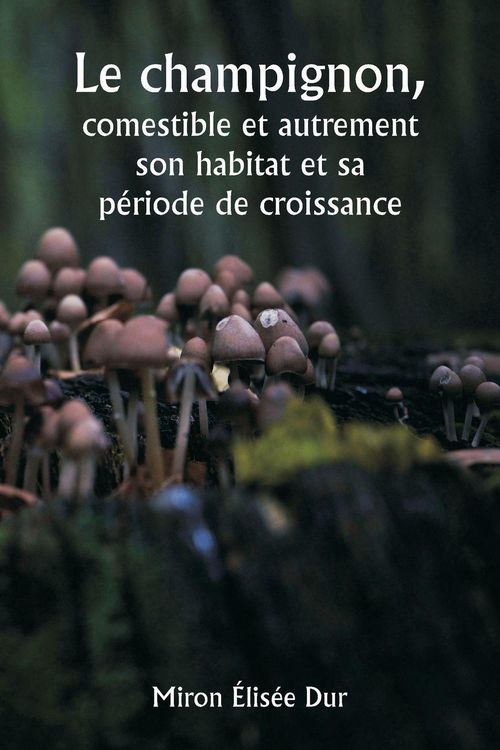 Produktbild: Le champignon, comestible et autrement son habitat et sa p&eacute;riode de croissance